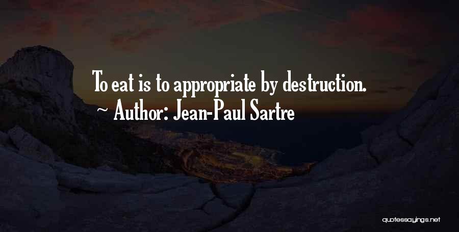 Jean-Paul Sartre Quotes: To Eat Is To Appropriate By Destruction.