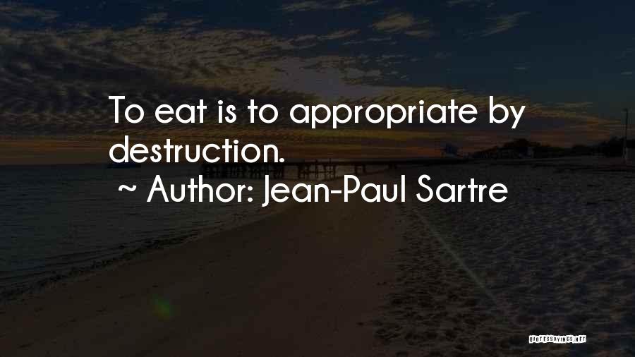 Jean-Paul Sartre Quotes: To Eat Is To Appropriate By Destruction.