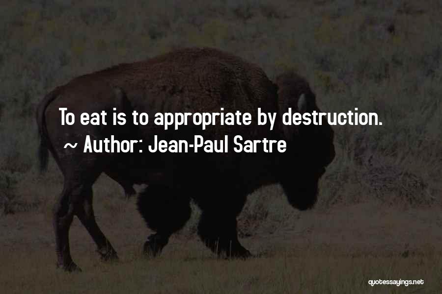 Jean-Paul Sartre Quotes: To Eat Is To Appropriate By Destruction.