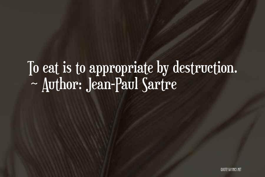 Jean-Paul Sartre Quotes: To Eat Is To Appropriate By Destruction.