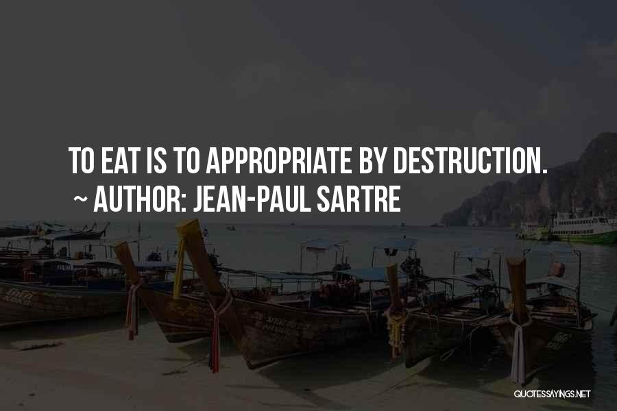 Jean-Paul Sartre Quotes: To Eat Is To Appropriate By Destruction.