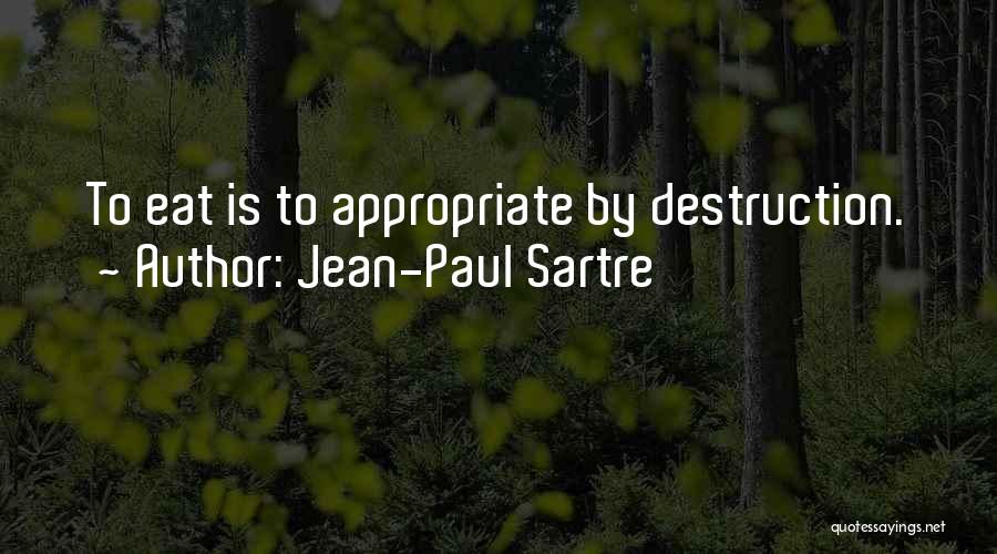 Jean-Paul Sartre Quotes: To Eat Is To Appropriate By Destruction.