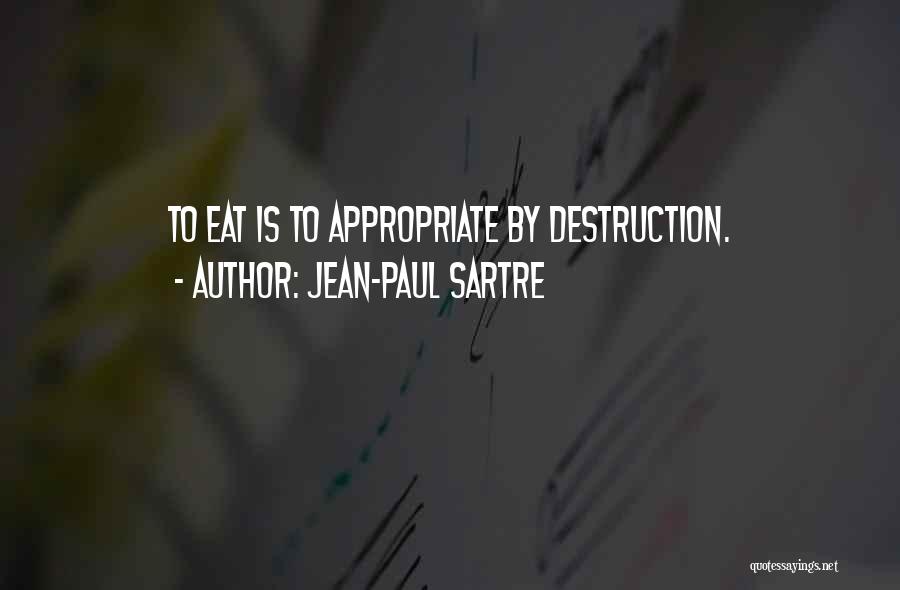 Jean-Paul Sartre Quotes: To Eat Is To Appropriate By Destruction.