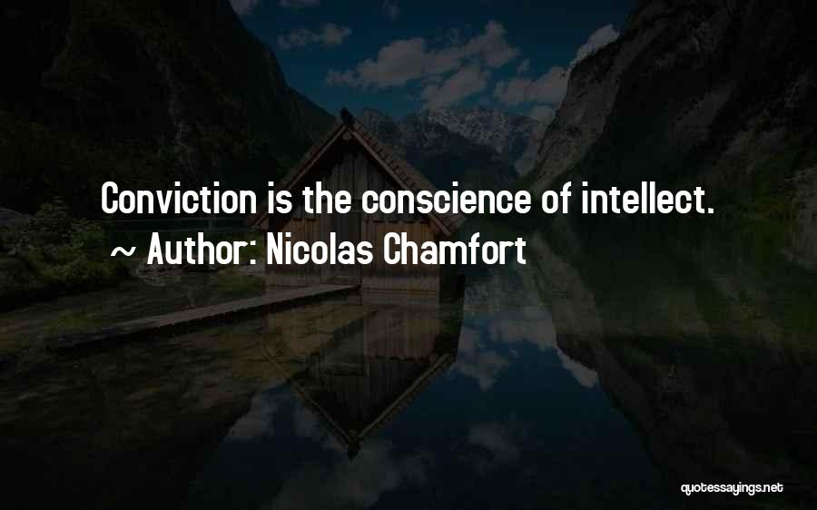 Nicolas Chamfort Quotes: Conviction Is The Conscience Of Intellect.