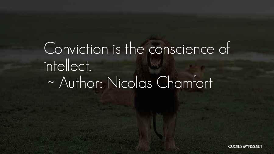 Nicolas Chamfort Quotes: Conviction Is The Conscience Of Intellect.