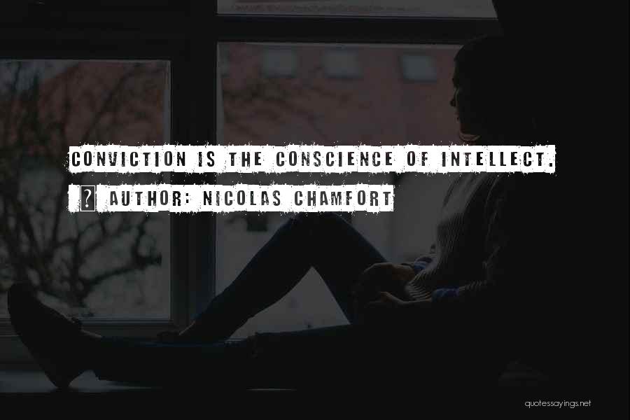 Nicolas Chamfort Quotes: Conviction Is The Conscience Of Intellect.