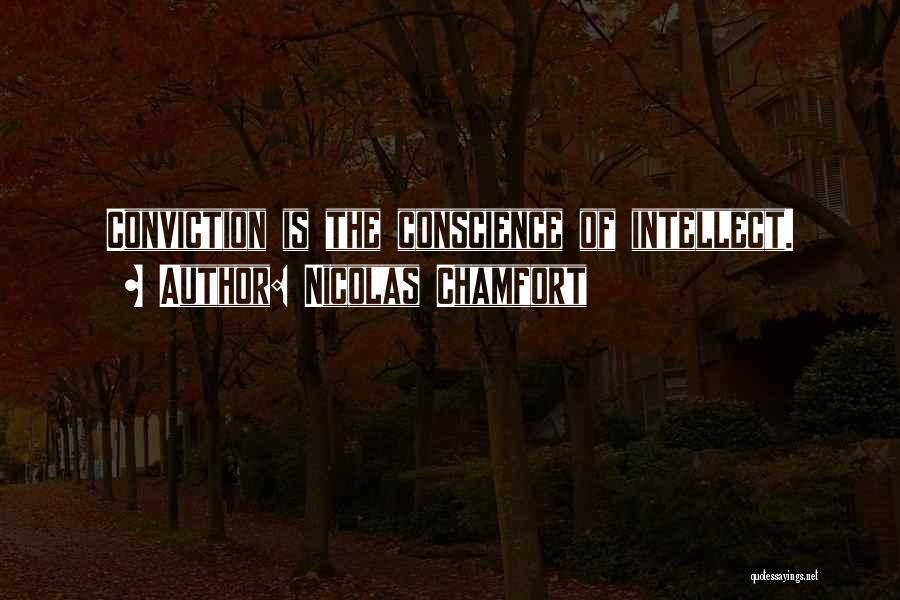 Nicolas Chamfort Quotes: Conviction Is The Conscience Of Intellect.