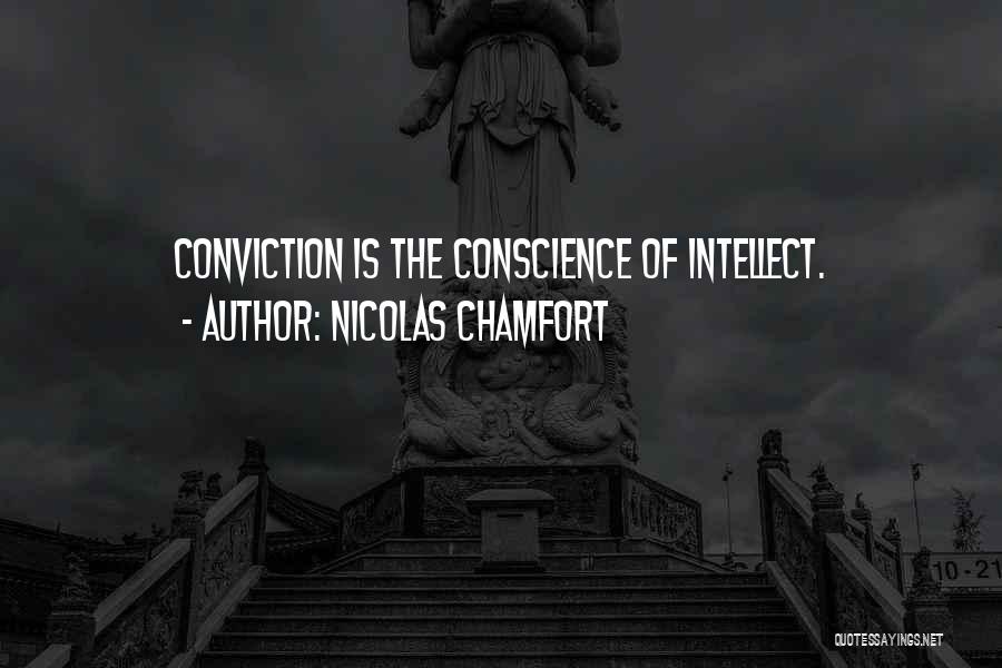 Nicolas Chamfort Quotes: Conviction Is The Conscience Of Intellect.