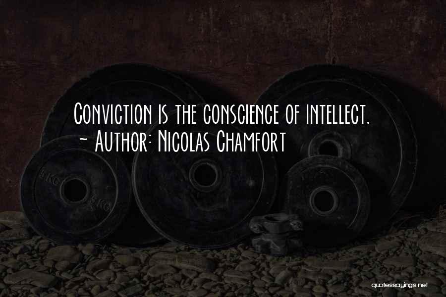 Nicolas Chamfort Quotes: Conviction Is The Conscience Of Intellect.