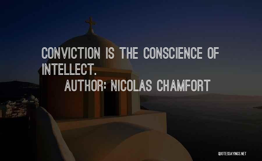 Nicolas Chamfort Quotes: Conviction Is The Conscience Of Intellect.