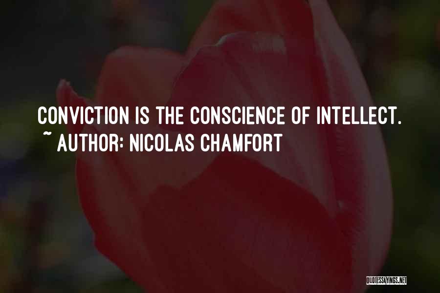 Nicolas Chamfort Quotes: Conviction Is The Conscience Of Intellect.