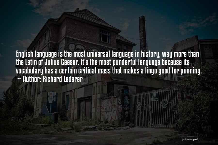 Richard Lederer Quotes: English Language Is The Most Universal Language In History, Way More Than The Latin Of Julius Caesar. It's The Most