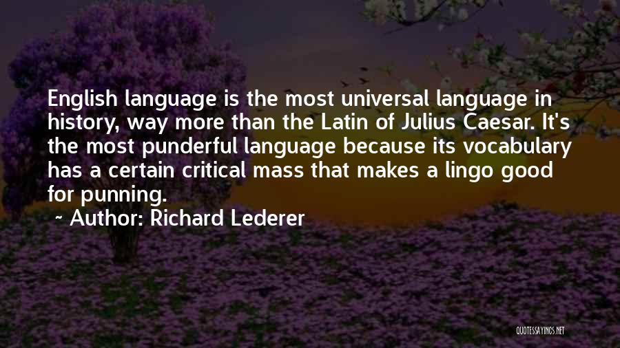 Richard Lederer Quotes: English Language Is The Most Universal Language In History, Way More Than The Latin Of Julius Caesar. It's The Most