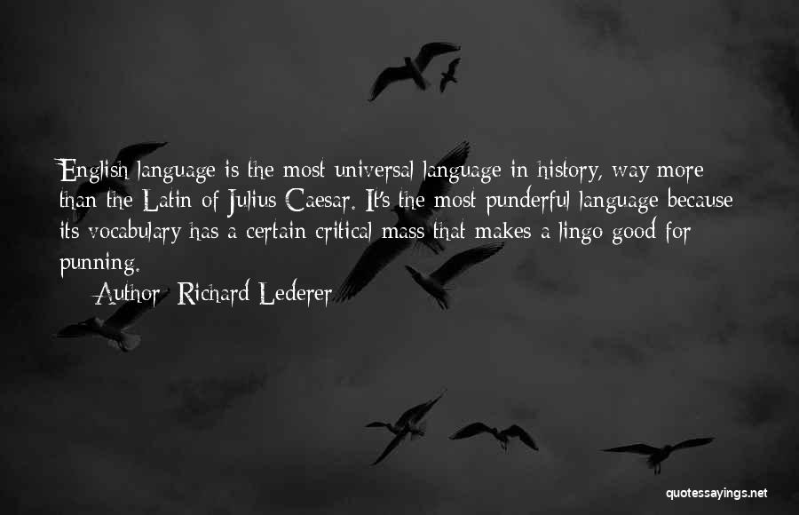 Richard Lederer Quotes: English Language Is The Most Universal Language In History, Way More Than The Latin Of Julius Caesar. It's The Most