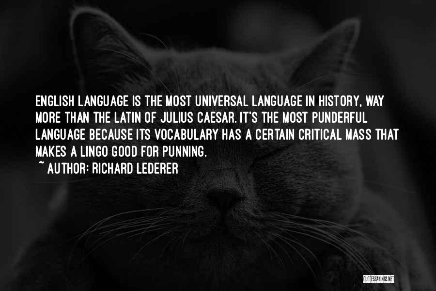 Richard Lederer Quotes: English Language Is The Most Universal Language In History, Way More Than The Latin Of Julius Caesar. It's The Most