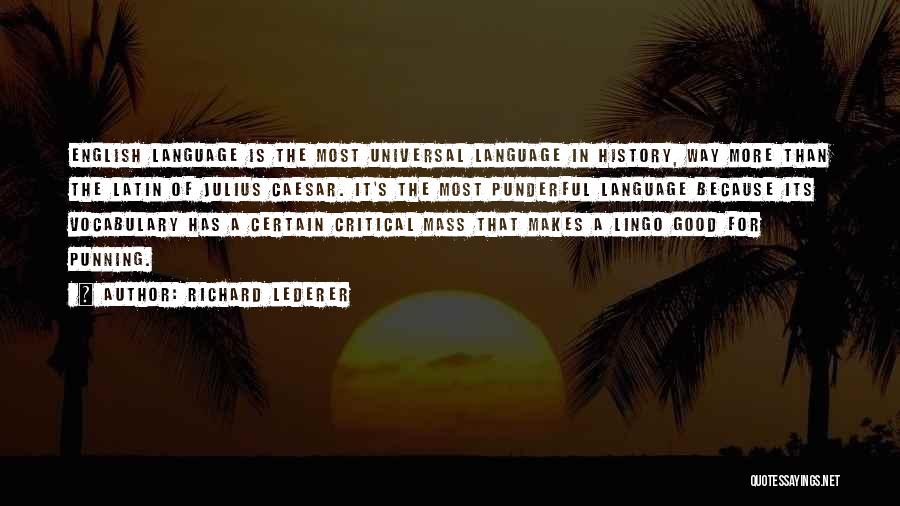 Richard Lederer Quotes: English Language Is The Most Universal Language In History, Way More Than The Latin Of Julius Caesar. It's The Most