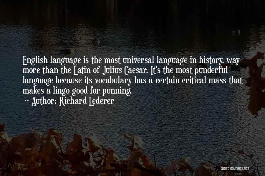 Richard Lederer Quotes: English Language Is The Most Universal Language In History, Way More Than The Latin Of Julius Caesar. It's The Most