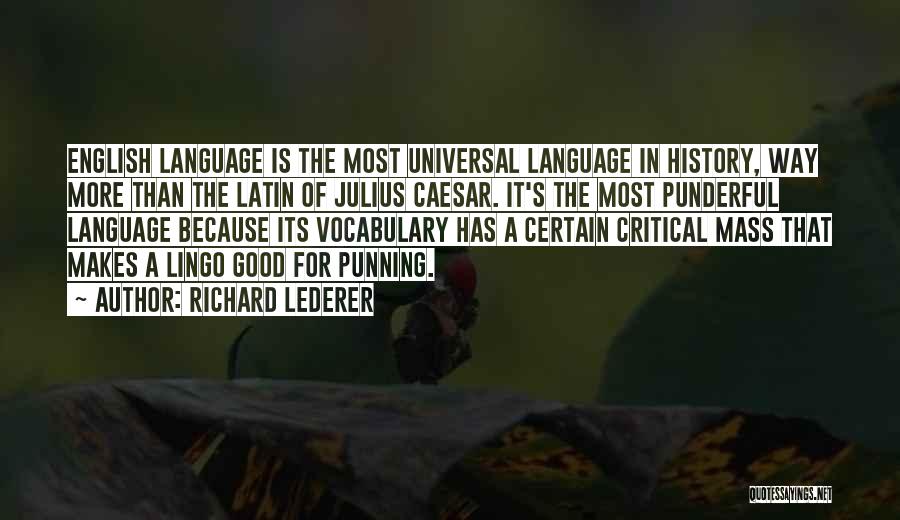 Richard Lederer Quotes: English Language Is The Most Universal Language In History, Way More Than The Latin Of Julius Caesar. It's The Most