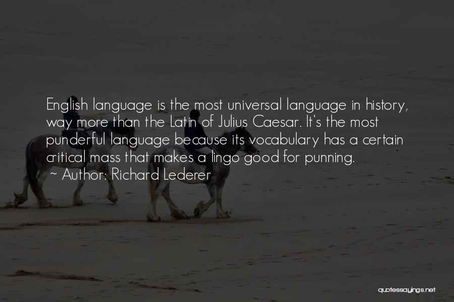 Richard Lederer Quotes: English Language Is The Most Universal Language In History, Way More Than The Latin Of Julius Caesar. It's The Most