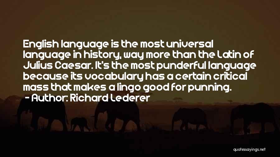 Richard Lederer Quotes: English Language Is The Most Universal Language In History, Way More Than The Latin Of Julius Caesar. It's The Most