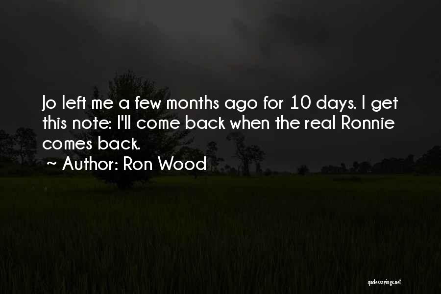 Ron Wood Quotes: Jo Left Me A Few Months Ago For 10 Days. I Get This Note: I'll Come Back When The Real