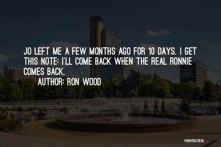 Ron Wood Quotes: Jo Left Me A Few Months Ago For 10 Days. I Get This Note: I'll Come Back When The Real