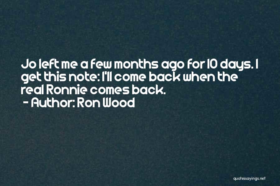 Ron Wood Quotes: Jo Left Me A Few Months Ago For 10 Days. I Get This Note: I'll Come Back When The Real