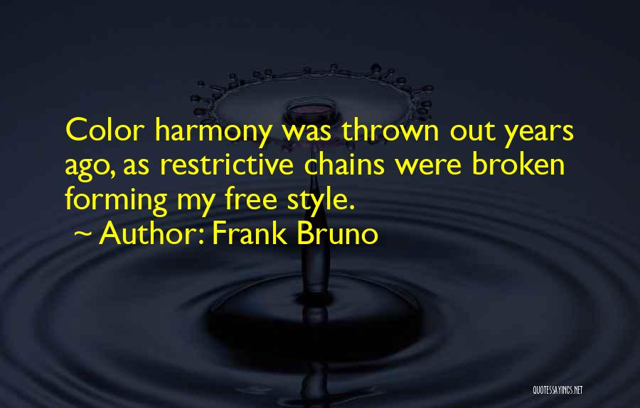 Frank Bruno Quotes: Color Harmony Was Thrown Out Years Ago, As Restrictive Chains Were Broken Forming My Free Style.