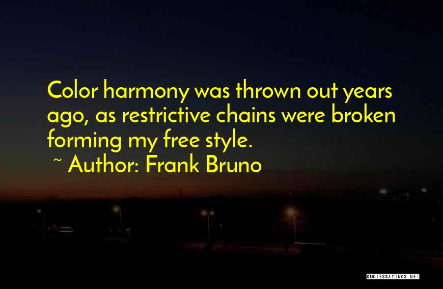 Frank Bruno Quotes: Color Harmony Was Thrown Out Years Ago, As Restrictive Chains Were Broken Forming My Free Style.