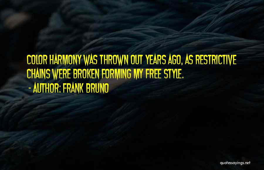 Frank Bruno Quotes: Color Harmony Was Thrown Out Years Ago, As Restrictive Chains Were Broken Forming My Free Style.