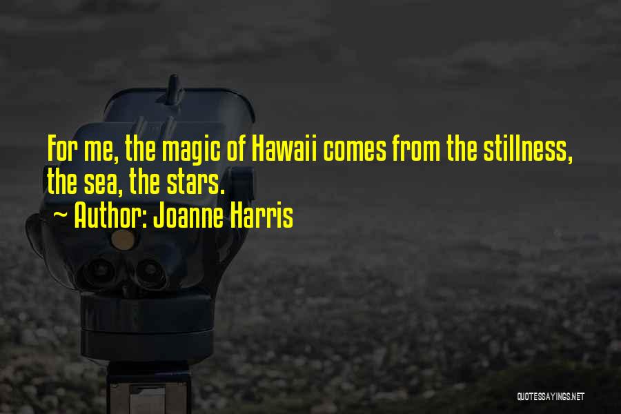 Joanne Harris Quotes: For Me, The Magic Of Hawaii Comes From The Stillness, The Sea, The Stars.