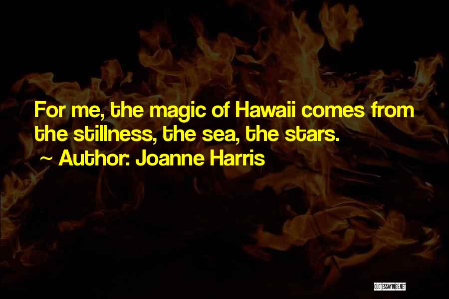 Joanne Harris Quotes: For Me, The Magic Of Hawaii Comes From The Stillness, The Sea, The Stars.