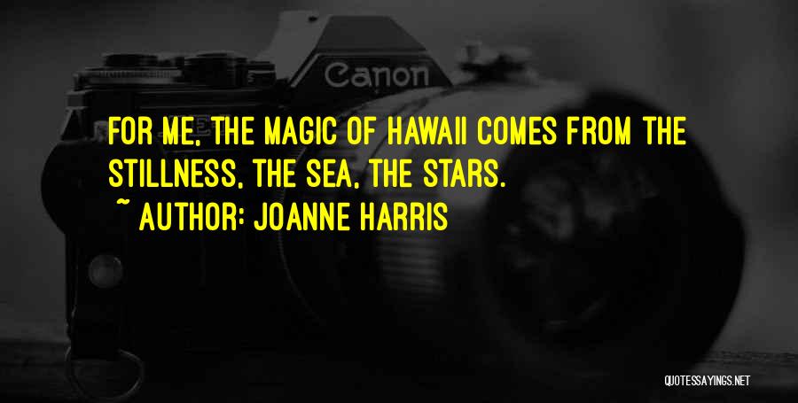 Joanne Harris Quotes: For Me, The Magic Of Hawaii Comes From The Stillness, The Sea, The Stars.
