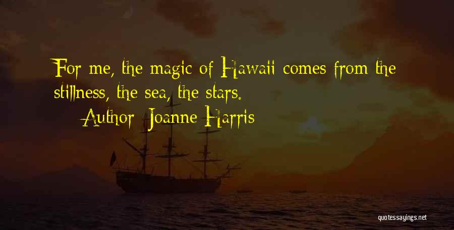 Joanne Harris Quotes: For Me, The Magic Of Hawaii Comes From The Stillness, The Sea, The Stars.