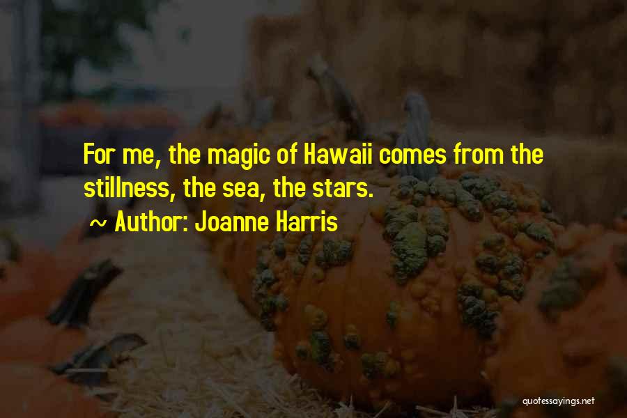 Joanne Harris Quotes: For Me, The Magic Of Hawaii Comes From The Stillness, The Sea, The Stars.