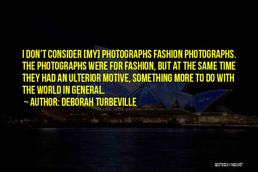 Deborah Turbeville Quotes: I Don't Consider [my] Photographs Fashion Photographs. The Photographs Were For Fashion, But At The Same Time They Had An