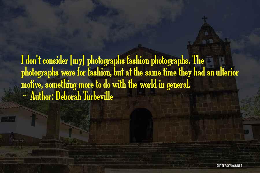 Deborah Turbeville Quotes: I Don't Consider [my] Photographs Fashion Photographs. The Photographs Were For Fashion, But At The Same Time They Had An