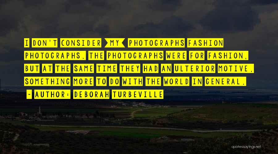 Deborah Turbeville Quotes: I Don't Consider [my] Photographs Fashion Photographs. The Photographs Were For Fashion, But At The Same Time They Had An