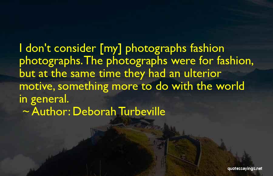 Deborah Turbeville Quotes: I Don't Consider [my] Photographs Fashion Photographs. The Photographs Were For Fashion, But At The Same Time They Had An
