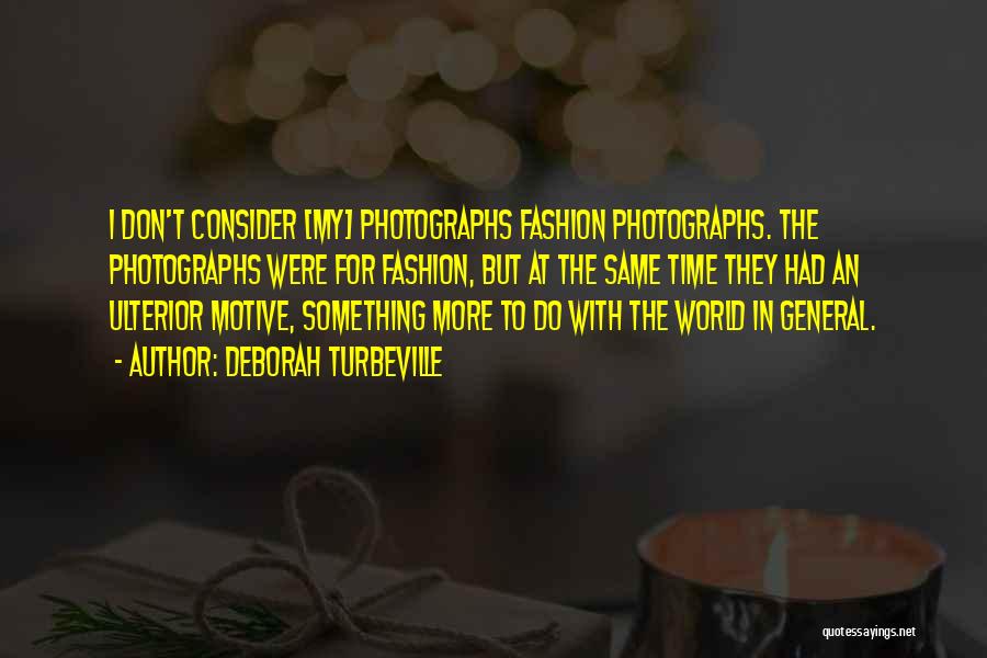 Deborah Turbeville Quotes: I Don't Consider [my] Photographs Fashion Photographs. The Photographs Were For Fashion, But At The Same Time They Had An