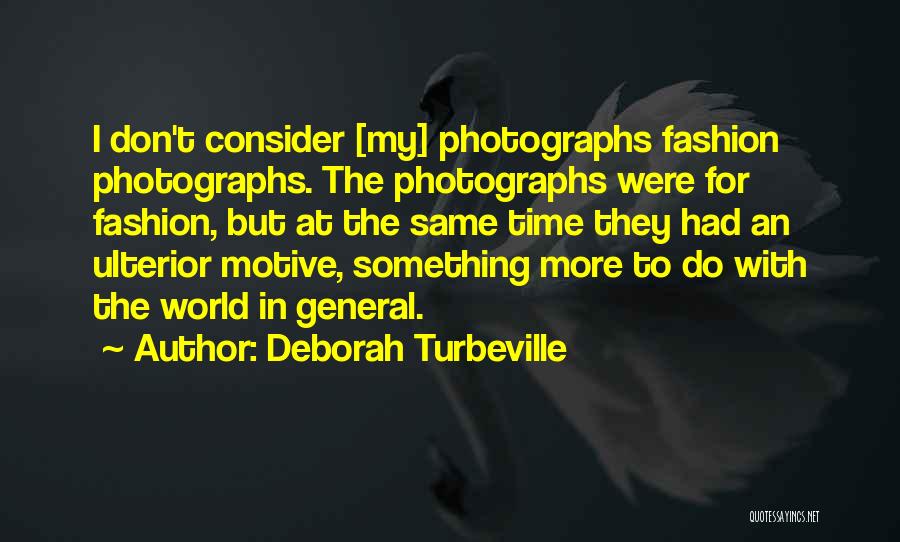Deborah Turbeville Quotes: I Don't Consider [my] Photographs Fashion Photographs. The Photographs Were For Fashion, But At The Same Time They Had An