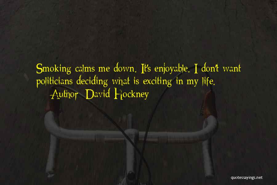 David Hockney Quotes: Smoking Calms Me Down. It's Enjoyable. I Don't Want Politicians Deciding What Is Exciting In My Life.