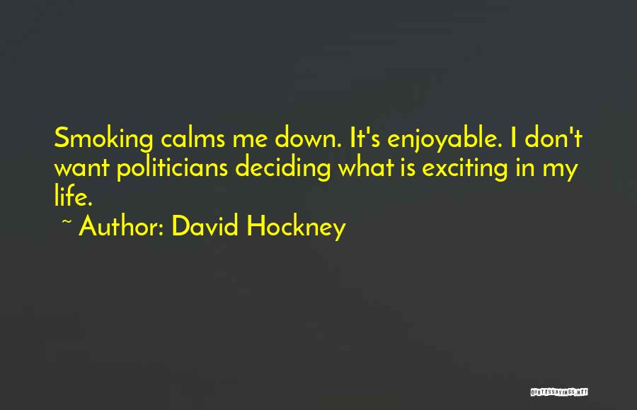 David Hockney Quotes: Smoking Calms Me Down. It's Enjoyable. I Don't Want Politicians Deciding What Is Exciting In My Life.