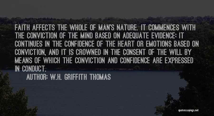 W.H. Griffith Thomas Quotes: Faith Affects The Whole Of Man's Nature. It Commences With The Conviction Of The Mind Based On Adequate Evidence; It