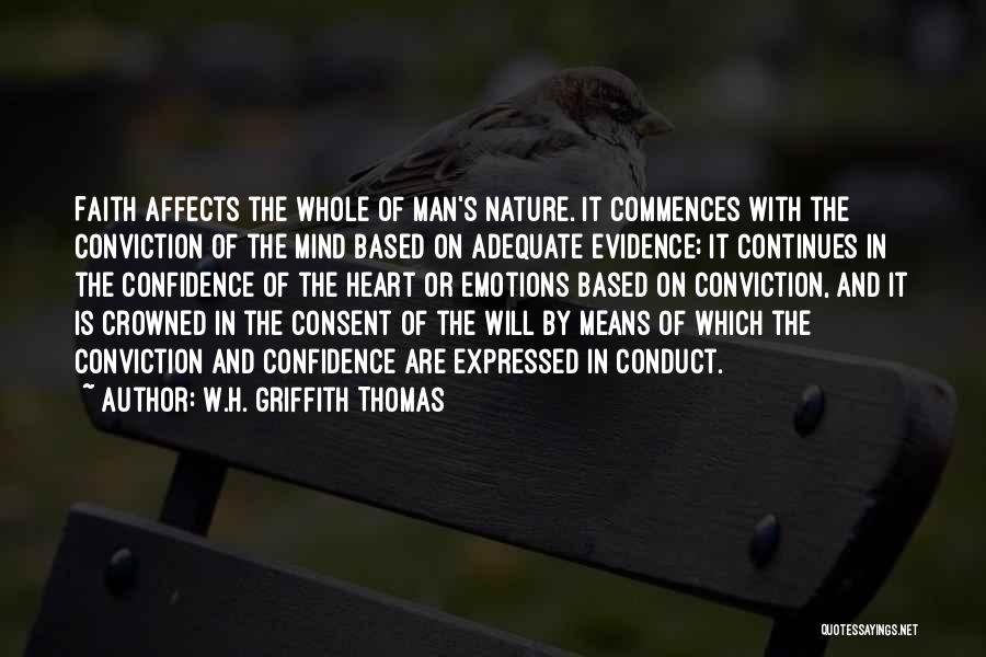W.H. Griffith Thomas Quotes: Faith Affects The Whole Of Man's Nature. It Commences With The Conviction Of The Mind Based On Adequate Evidence; It