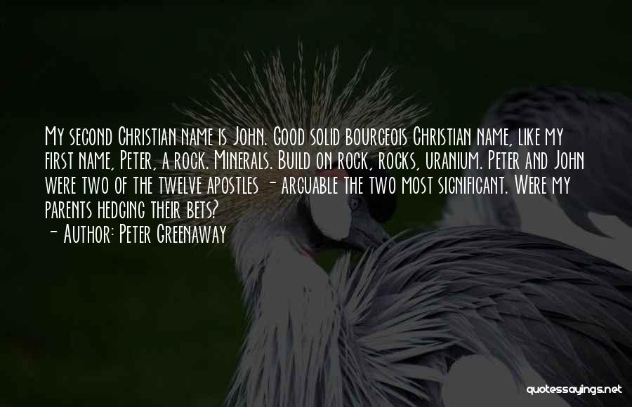Peter Greenaway Quotes: My Second Christian Name Is John. Good Solid Bourgeois Christian Name, Like My First Name, Peter, A Rock. Minerals. Build