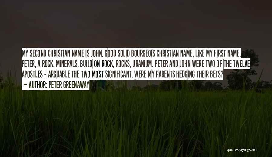 Peter Greenaway Quotes: My Second Christian Name Is John. Good Solid Bourgeois Christian Name, Like My First Name, Peter, A Rock. Minerals. Build