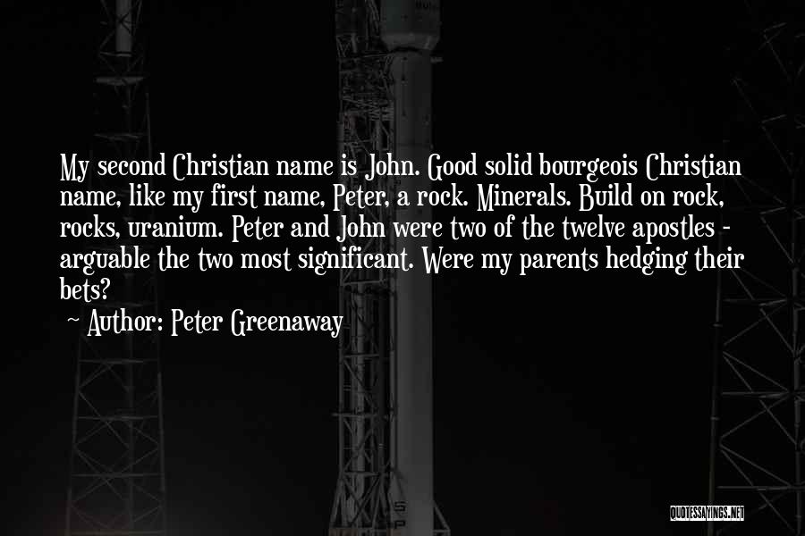 Peter Greenaway Quotes: My Second Christian Name Is John. Good Solid Bourgeois Christian Name, Like My First Name, Peter, A Rock. Minerals. Build