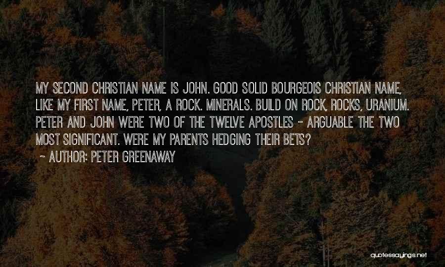 Peter Greenaway Quotes: My Second Christian Name Is John. Good Solid Bourgeois Christian Name, Like My First Name, Peter, A Rock. Minerals. Build