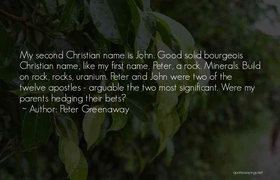 Peter Greenaway Quotes: My Second Christian Name Is John. Good Solid Bourgeois Christian Name, Like My First Name, Peter, A Rock. Minerals. Build